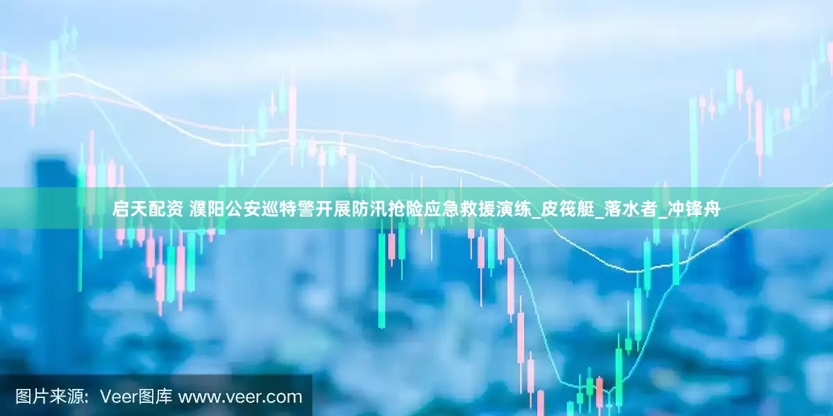 启天配资 濮阳公安巡特警开展防汛抢险应急救援演练_皮筏艇_落水者_冲锋舟